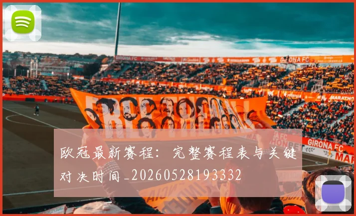 欧冠最新赛程:完整赛程表与关键对决时间_20260528193332